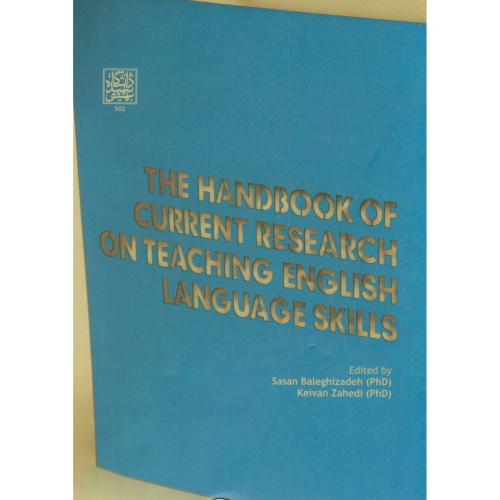 THE HANDBOOK OF CURRENT RESEARCH ON TEACHING ENGLISH LANGUAGE SKILLSمجموعه مقالاتی درباره تدریس مهارتهای زبان انگلیسی،زاهدی،بالغی زاده